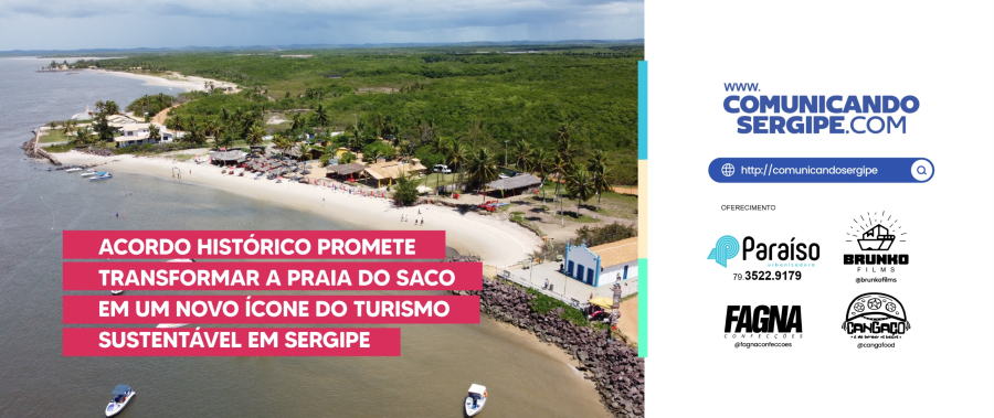 ACORDO HISTÓRICO PROMETE TRANSFORMAR A PRAIA DO SACO EM UM NOVO ÍCONE DO TURISMO SUSTENTÁVEL EM SERGIPE 